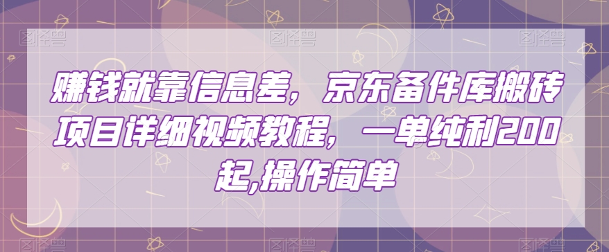 赚钱就靠信息差，京东备件库搬砖项目详细视频教程，一单纯利200，操作简单【揭秘】-副业城