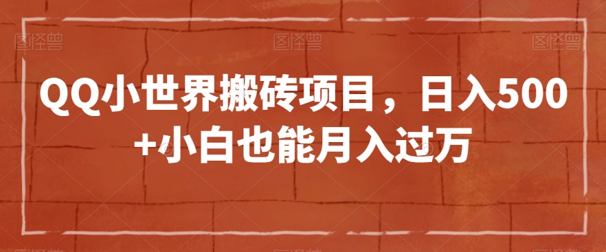 QQ小世界搬砖项目，日入500+小白也能月入过万【揭秘】-副业城