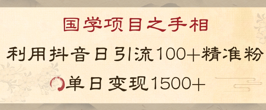 国学项目新玩法利用抖音引流精准国学粉日引100单人单日变现1500【揭秘】-副业城