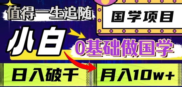 值得一生追随的国学项目，长期饭票，小白也可0基础做国学，日入3000，月入10W+【揭秘】-副业城