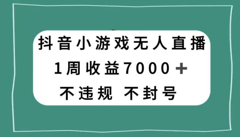 抖音小游戏无人直播，不违规不封号1周收益7000+，官方流量扶持【揭秘】-副业城