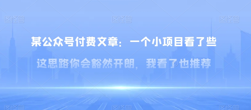 某公众号付费文章：一‮小个‬项目看了‮些这‬思‮你路‬会‮然豁‬开朗，我‮了看‬也推荐-副业城