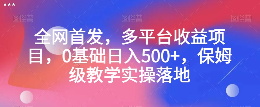 全网首发，多平台收益项目，0基础日入500+，保姆级教学实操落地【揭秘】-副业城