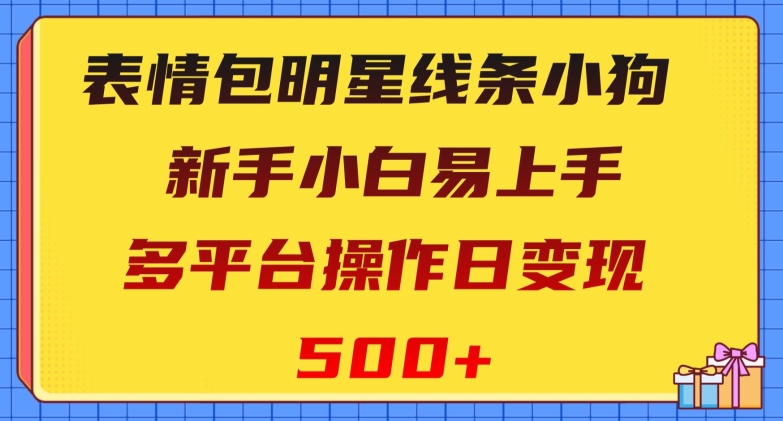 表情包明星线条小狗，新手小白易上手，多平台操作日变现500+【揭秘】-副业城