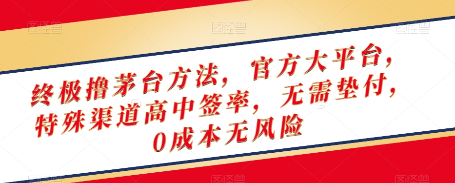 终极撸茅台方法，官方大平台，特殊渠道高中签率，无需垫付，0成本无风险【揭秘】-副业城