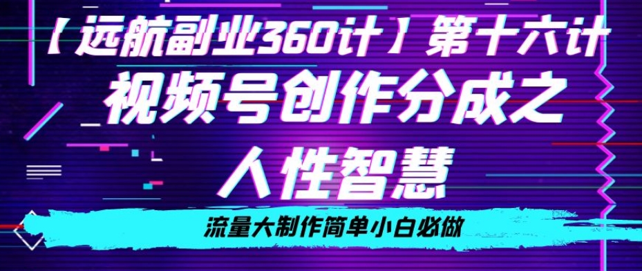 价值980的视频号创作分成之人性智慧，流量大制作简单小白必做【揭秘】-副业城