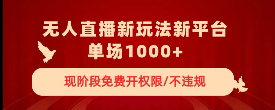 无人直播新平台新玩法，现阶段免费开授权，不违规，单场收入1000+【揭秘】-副业城