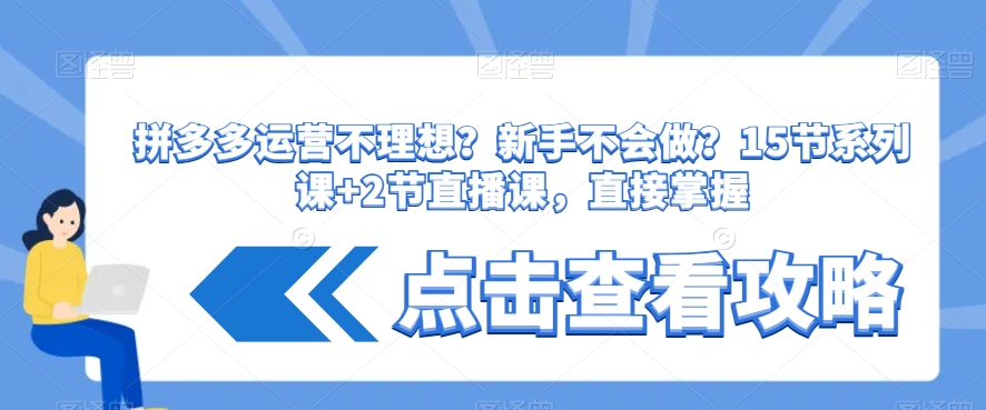 拼多多运营不理想？新手不会做？​15节系列课+2节直播课，直接掌握-副业城