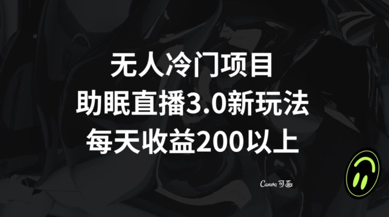 无人冷门项目，助眠直播3.0玩法，每天收益200+【揭秘】-副业城