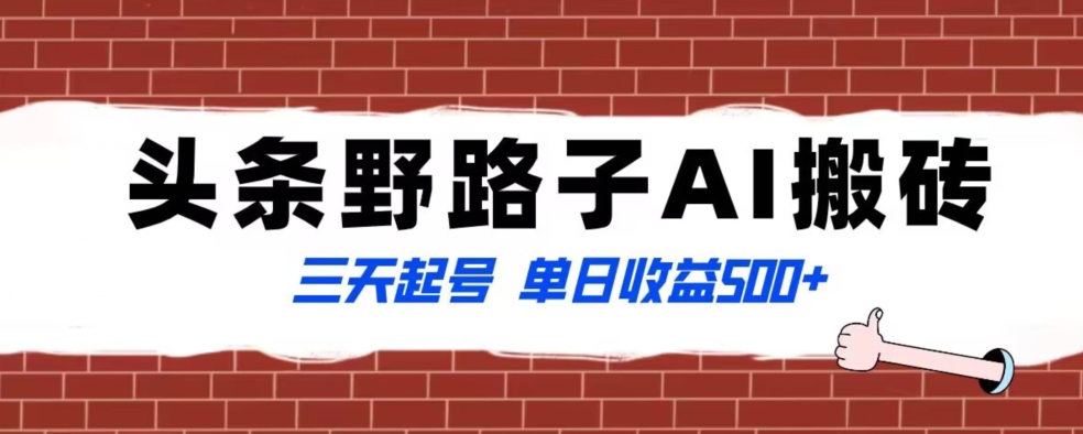 全网首发头条野路子AI搬砖玩法，纪实类超级蓝海项目，三天起号单日收益500+【揭秘】-副业城