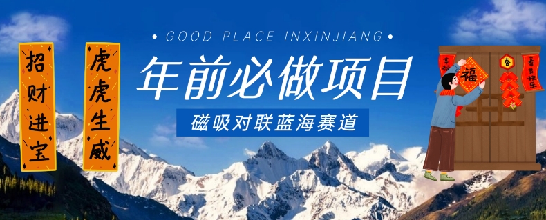 年前必做项目，磁吸对联蓝海赛道，傻瓜式操作复制粘贴纯搬运，一部手机即可完成-副业城