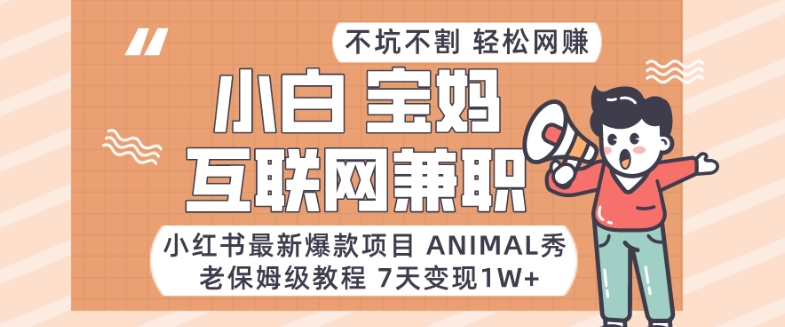 小红书最新爆款项目Animal秀，老保姆级教程，7天变现1w+【揭秘】-副业城