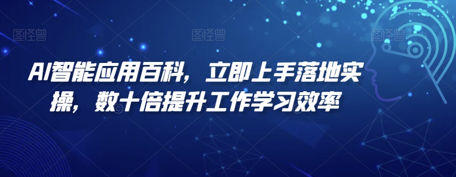 AI智能应用百科，​立即上手落地实操，数十倍提升工作学习效率-副业城