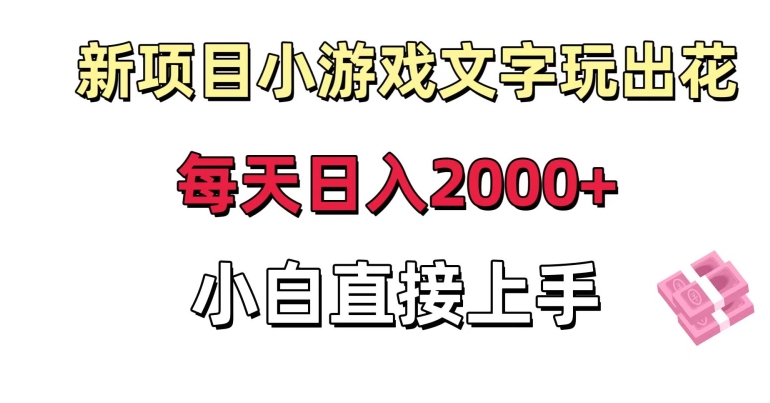 新项目小游戏文字玩出花日入2000+，每天只需一小时，小白直接上手-副业城