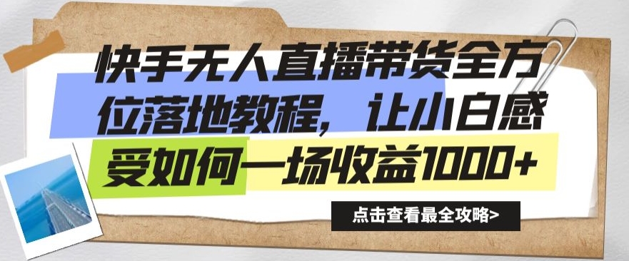 快手无人直播带货全方位落地教程，让小白感受如何一场收益1000+-副业城