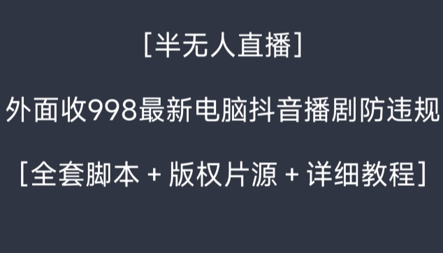 外面收998最新半无人直播电脑抖音播剧防违规【全套脚本＋版权片源＋详细教程】-副业城