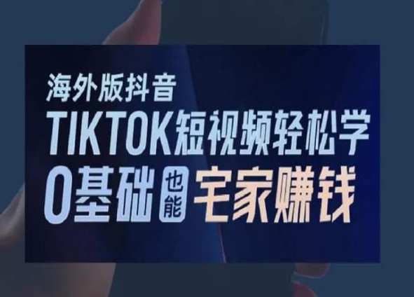 海外版抖音TikTok短视频轻松学，0基础宅家也能赚钱-副业城