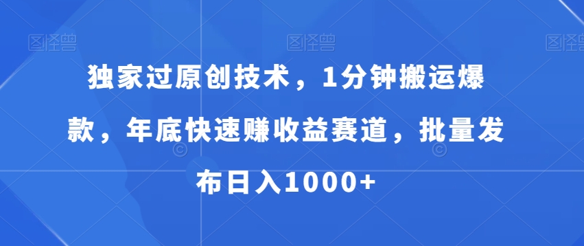 独家过原创技术，1分钟搬运爆款，年底快速赚收益赛道，批量发布日入1000+-副业城