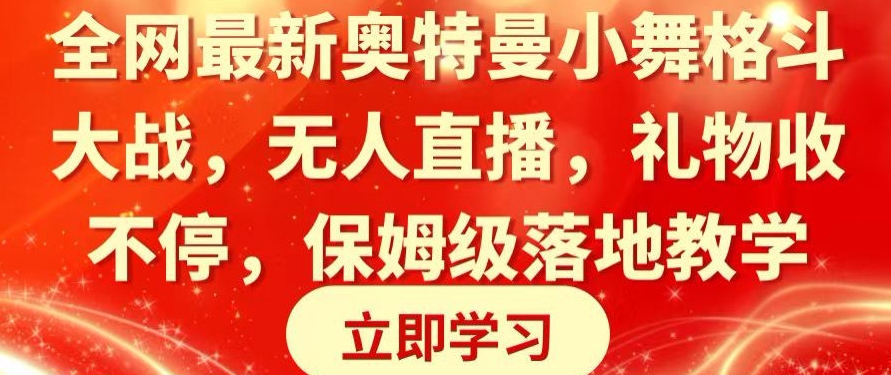 全网最新奥特曼小舞格斗大战，无人直播，礼物收不停，保姆级落地教学-副业城