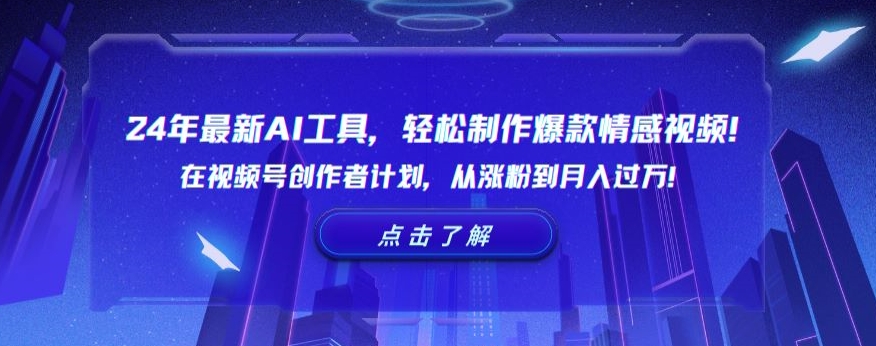 24年最新AI工具，轻松制作爆款情感视频！在视频号创作者计划，从涨粉到月入过万-副业城