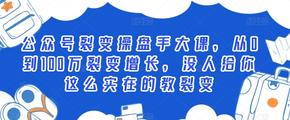 公众号裂变操盘手大课，从0到100万裂变增长，没人给你这么实在的教裂变-副业城