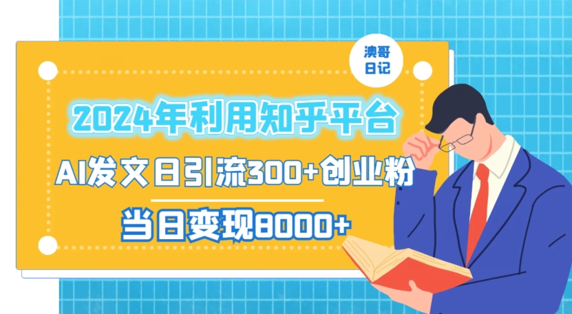 2024年利用知乎平台，AI发文日引流300+创业粉，当日变现1000+-副业城