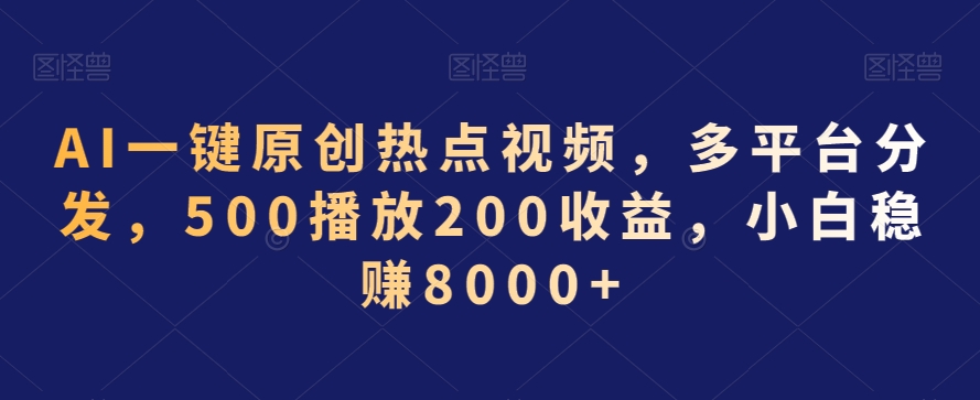 AI一键原创热点视频，多平台分发，500播放200收益，小白稳赚8000+-副业城