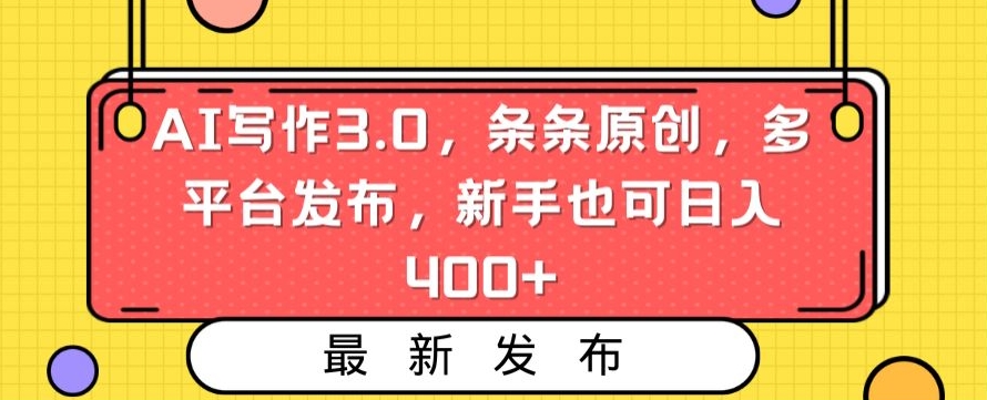 AI写作3.0，条条原创，多平台发布，新手也可日入400+-副业城