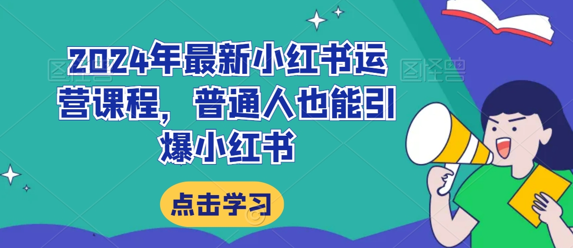 2024年最新小红书运营课程，普通人也能引爆小红书-副业城