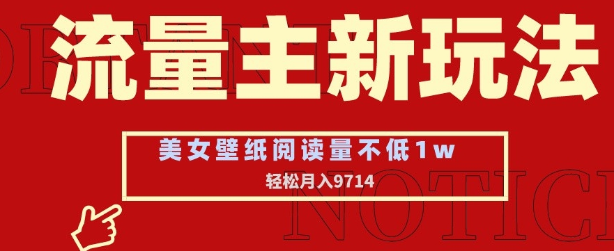 流量主新玩法，美女壁纸和头像，阅读量不低于1w，月入9741-副业城