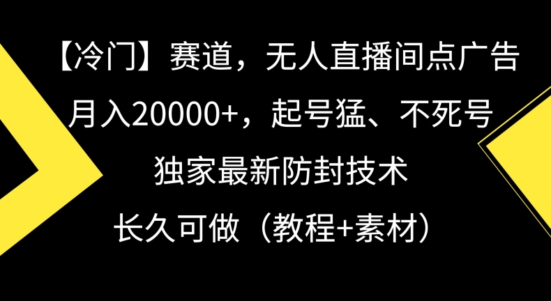 冷门赛道，无人直播间点广告，月入20000+，起号猛、不死号，独家最新防封技术-副业城