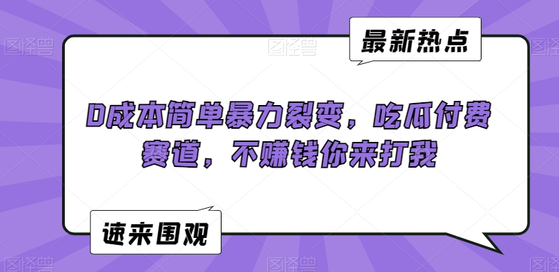 0成本简单暴力裂变，吃瓜付费赛道，不赚钱你来打我-副业城