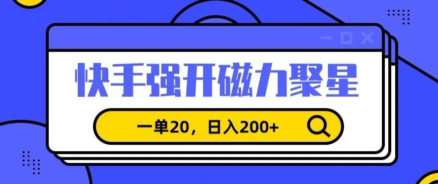 信息差赚钱项目，快手强开磁力聚星，一单20，日入200+-副业城