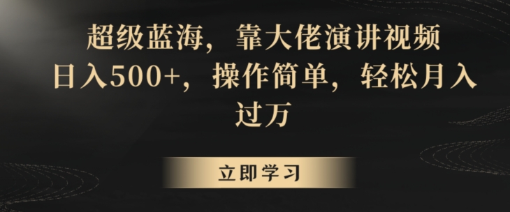 超级蓝海，靠大佬演讲视频，日入500+，操作简单，轻松月入过万-副业城