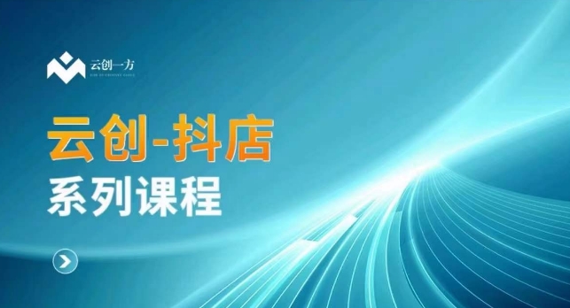 云创一方-抖店系列课，​抖店商城、商品卡、无货源等玩法-副业城