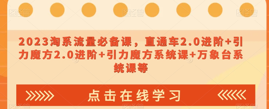 2023淘系流量必备课，直通车2.0进阶+引力魔方2.0进阶+引力魔方系统课+万象台系统课等-副业城