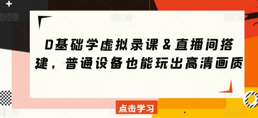 0基础学虚拟录课＆直播间搭建，普通设备也能玩出高清画质-副业城