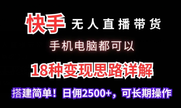 快手无人直播带货，手机电脑都可以，18种变现思路详解，搭建简单日佣2500+-副业城