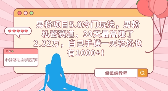 男粉项目5.0冷门玩法，男粉私密赛道，30天最高赚了2.32万，自己手搓一天轻松也有1000+-副业城