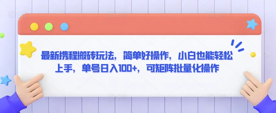 最新携程搬砖玩法，简单好操作，小白也能轻松上手，单号日入100+，可矩阵批量化操作-副业城