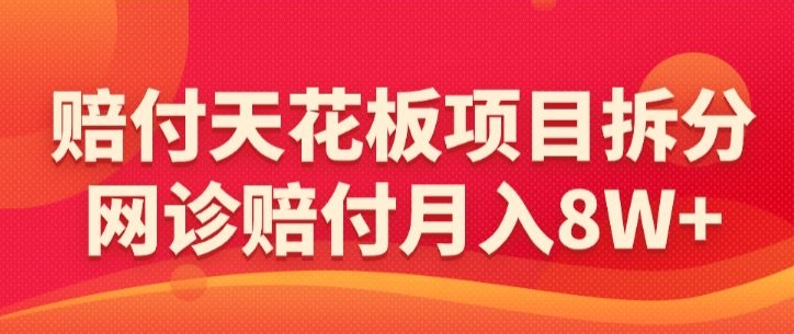 赔付天花板项目拆分，网诊赔付月入8W+-【仅揭秘】-副业城