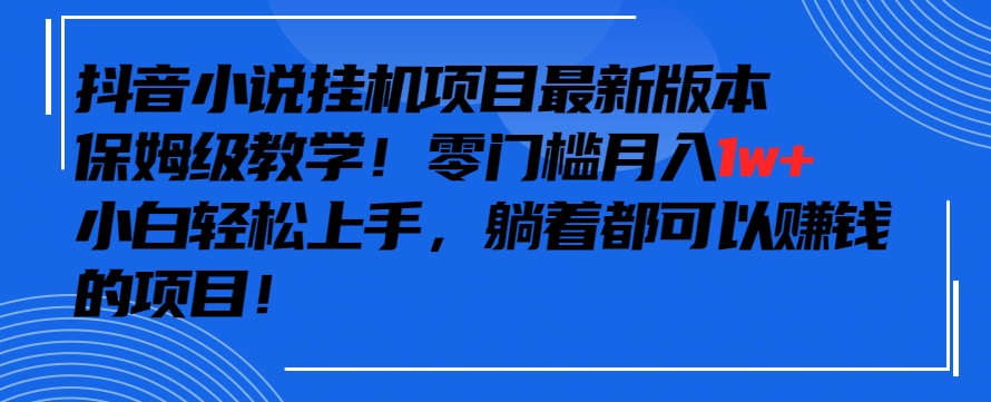 抖音最新小说挂机项目，保姆级教学，零成本月入1w+，小白轻松上手-副业城