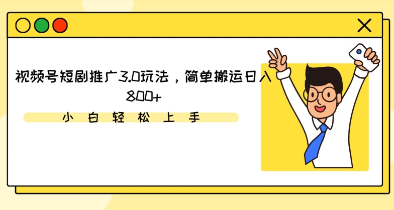 视频号短剧推广3.0玩法，简单搬运日入800+-副业城