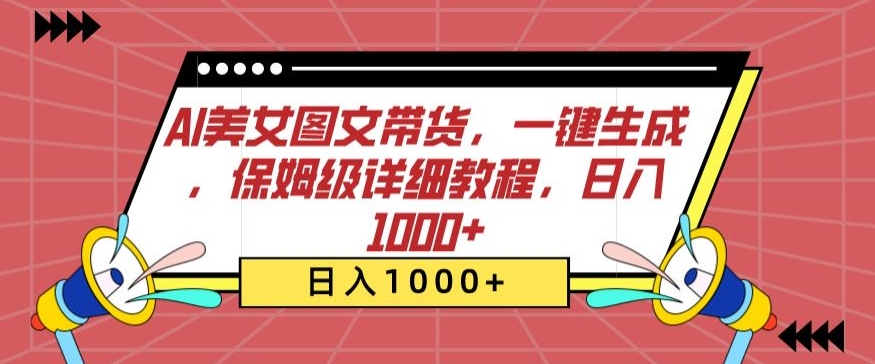AI美女图文带货，一键生成，保姆级详细教程，日入1000+-副业城