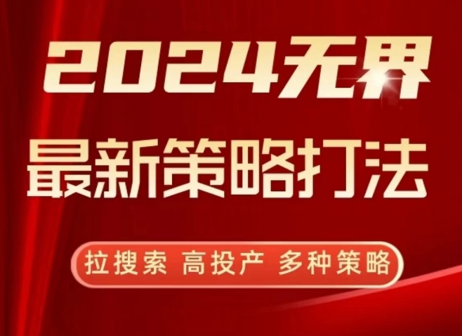 2024无界最新策略打法，拉搜索，高投产，多种策略-副业城