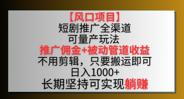 【风口项目】短剧推广全渠道最新双重收益玩法，推广佣金管道收益，不用剪辑，只要搬运即可-副业城