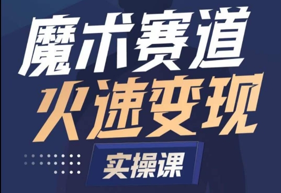 魔术起号全流程实操课，带你如何入场魔术赛道，​做一个可以快速变现的魔术师-副业城
