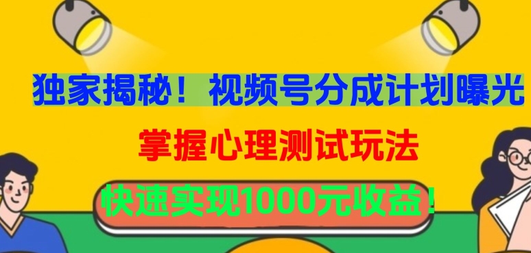 独家揭秘！视频号分成计划曝光，掌握心理测试玩法，快速实现1000元收益-副业城