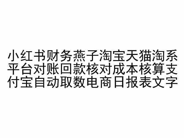 小红书财务燕子淘宝天猫淘系平台对账回款核对成本核算支付宝自动取数电商日报表-副业城