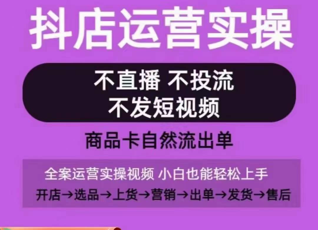 抖店运营实操课，从0-1起店视频全实操，不直播、不投流、不发短视频，商品卡自然流出单-副业城